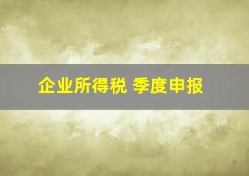 企业所得税 季度申报